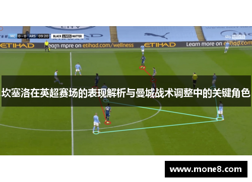 坎塞洛在英超赛场的表现解析与曼城战术调整中的关键角色